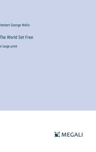 Title: The World Set Free: in large print, Author: H. G. Wells