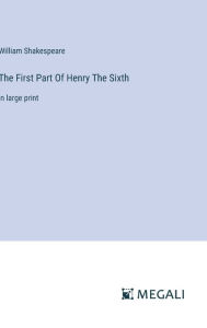The First Part Of Henry The Sixth: in large print