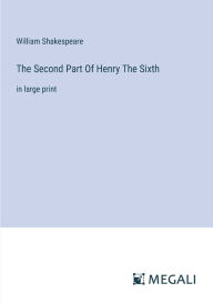 Title: The Second Part Of Henry The Sixth: in large print, Author: William Shakespeare