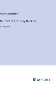The Third Part Of Henry The Sixth: in large print
