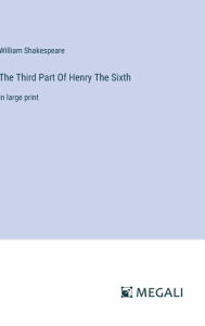 Title: The Third Part Of Henry The Sixth: in large print, Author: William Shakespeare