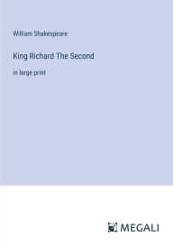 Title: King Richard The Second: in large print, Author: William Shakespeare