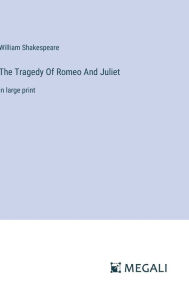 Title: The Tragedy Of Romeo And Juliet: in large print, Author: William Shakespeare