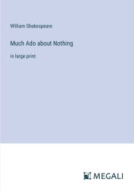 Title: Much Ado about Nothing: in large print, Author: William Shakespeare