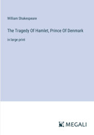 Title: The Tragedy Of Hamlet, Prince Of Denmark: in large print, Author: William Shakespeare