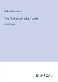 Title: Twelfth Night; Or, What You Will: in large print, Author: William Shakespeare