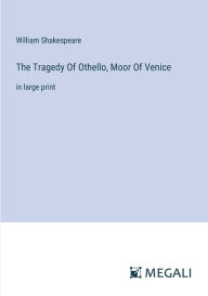 Title: The Tragedy Of Othello, Moor Of Venice: in large print, Author: William Shakespeare