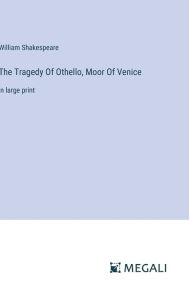 Title: The Tragedy Of Othello, Moor Of Venice: in large print, Author: William Shakespeare