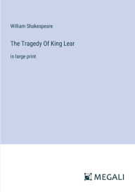 Title: The Tragedy Of King Lear: in large print, Author: William Shakespeare