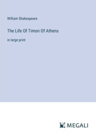 The Life Of Timon Of Athens: in large print