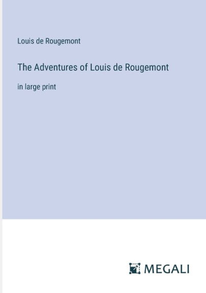 The Adventures of Louis de Rougemont: large print