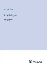 Title: Dolly Dialogues: in large print, Author: Anthony Hope
