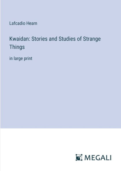 Kwaidan: Stories and Studies of Strange Things: large print