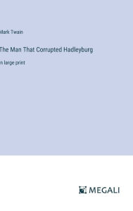 The Man That Corrupted Hadleyburg: in large print