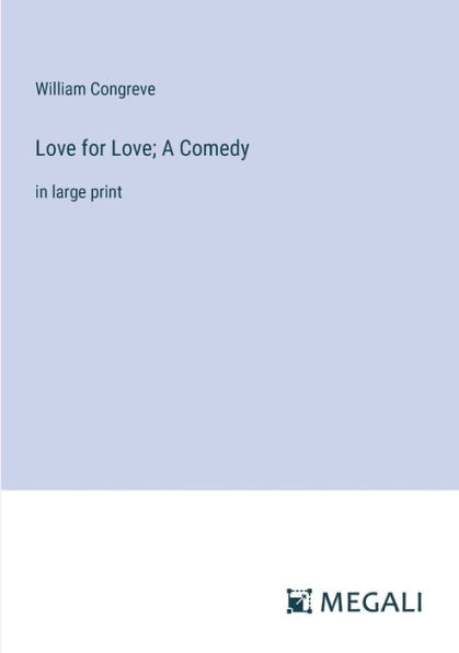 Love for Love; A Comedy: large print
