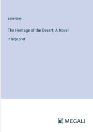 Title: The Heritage of the Desert; A Novel: in large print, Author: Zane Grey