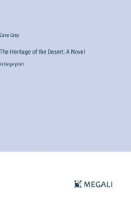 Title: The Heritage of the Desert; A Novel: in large print, Author: Zane Grey