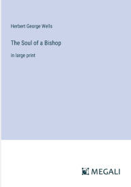 Title: The Soul of a Bishop: in large print, Author: H. G. Wells
