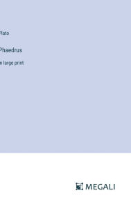 Title: Phaedrus: in large print, Author: Plato