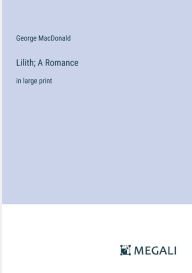 Title: Lilith; A Romance: in large print, Author: George MacDonald