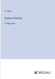 Title: Roads of Destiny: in large print, Author: O. Henry