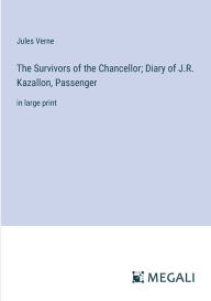 Title: The Survivors of the Chancellor; Diary of J.R. Kazallon, Passenger: in large print, Author: Jules Verne