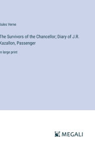 Title: The Survivors of the Chancellor; Diary of J.R. Kazallon, Passenger: in large print, Author: Jules Verne