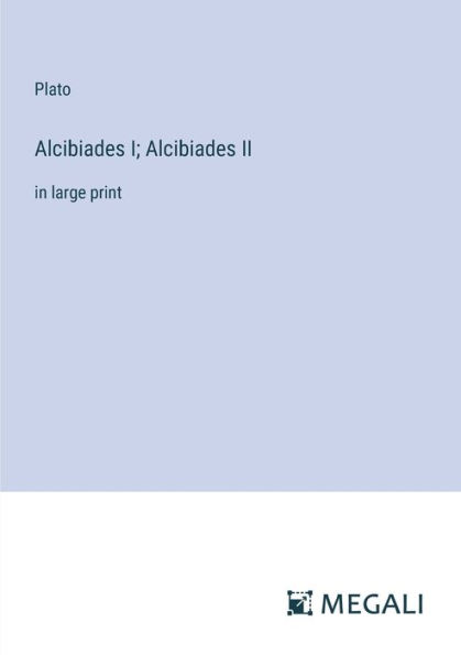 Alcibiades I; Alcibiades II: in large print