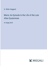 Title: Marie; An Episode in the Life of the Late Allan Quatermain: in large print, Author: H. Rider Haggard