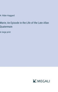 Title: Marie; An Episode in the Life of the Late Allan Quatermain: in large print, Author: H. Rider Haggard