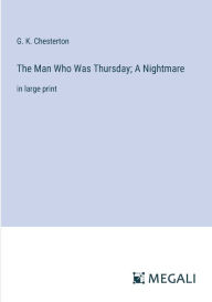 Title: The Man Who Was Thursday; A Nightmare: in large print, Author: G. K. Chesterton