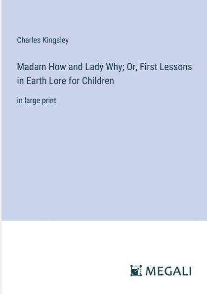 Madam How and Lady Why; Or, First Lessons Earth Lore for Children: large print