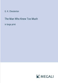 Title: The Man Who Knew Too Much: in large print, Author: G. K. Chesterton