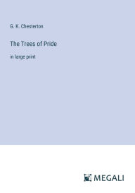 Title: The Trees of Pride: in large print, Author: G. K. Chesterton