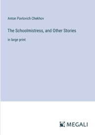 Title: The Schoolmistress, and Other Stories: in large print, Author: Anton Chekhov