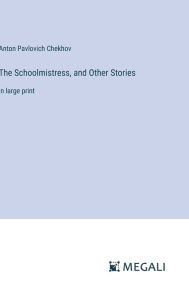 Title: The Schoolmistress, and Other Stories: in large print, Author: Anton Chekhov