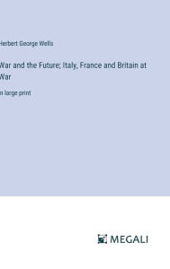 War and the Future; Italy, France and Britain at War: in large print