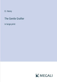 Title: The Gentle Grafter: in large print, Author: O. Henry