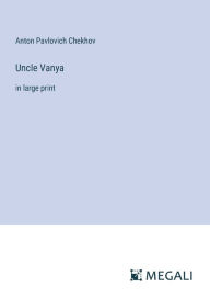 Title: Uncle Vanya: in large print, Author: Anton Chekhov