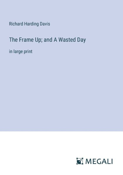The Frame Up; and A Wasted Day: large print