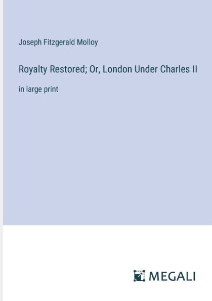 Royalty Restored; Or, London Under Charles II: large print