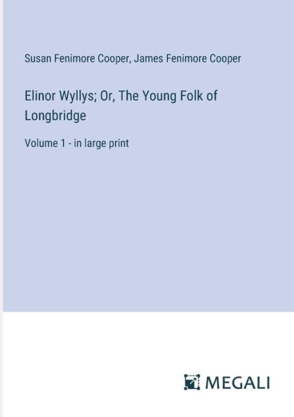 Elinor Wyllys; Or, The Young Folk of Longbridge: Volume 1 - in large print