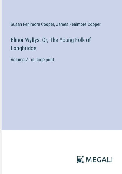 Elinor Wyllys; Or, The Young Folk of Longbridge: Volume 2 - in large print