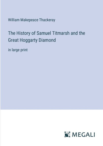 the History of Samuel Titmarsh and Great Hoggarty Diamond: large print