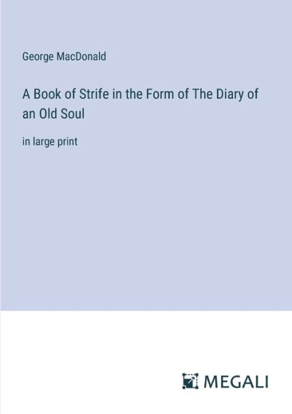 A Book of Strife in the Form of The Diary of an Old Soul: in large print