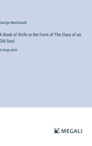 Title: A Book of Strife in the Form of The Diary of an Old Soul: in large print, Author: George MacDonald