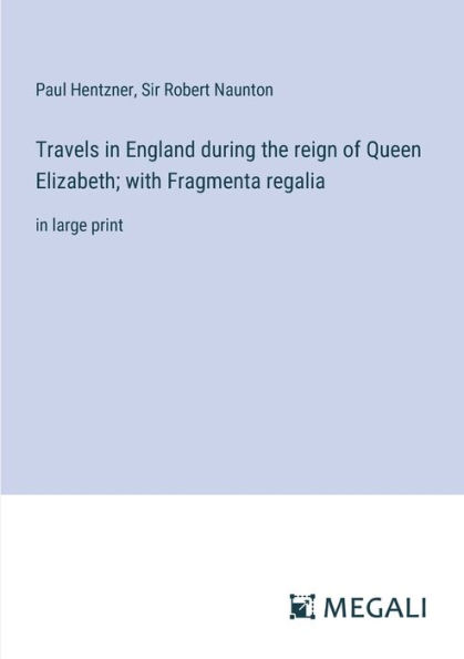 Travels England during the reign of Queen Elizabeth; with Fragmenta regalia: large print