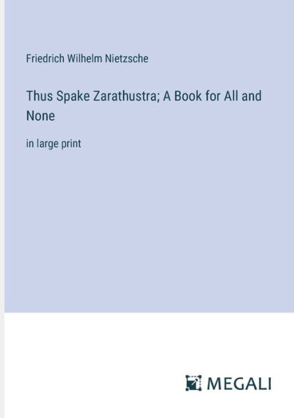 Thus Spake Zarathustra; A Book for All and None: large print