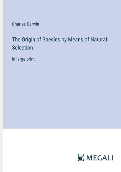 The Origin of Species by Means Natural Selection: large print