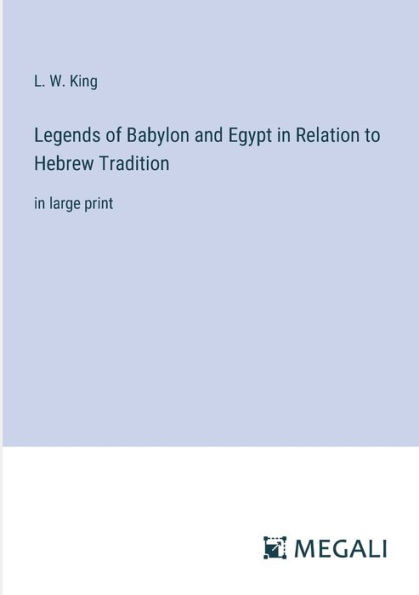 Legends of Babylon and Egypt Relation to Hebrew Tradition: large print